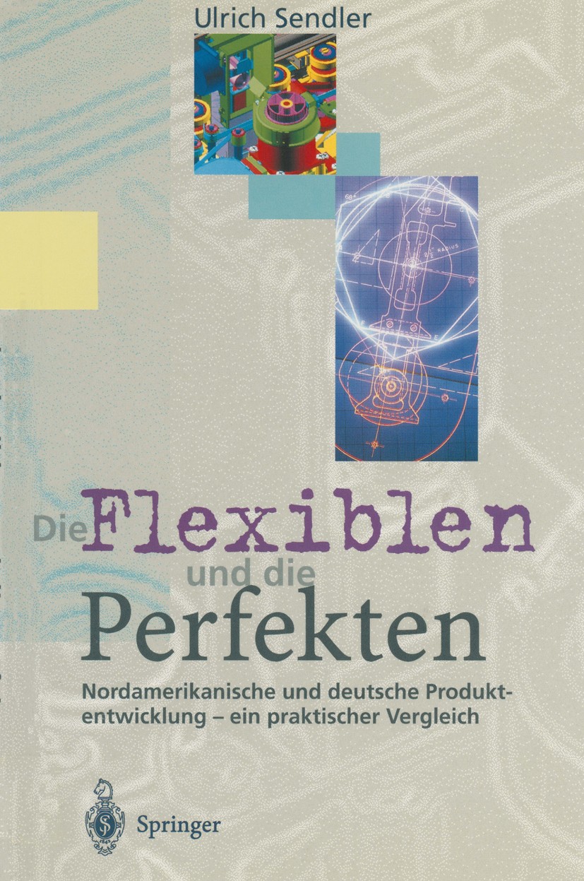 Titlebook: Die Flexiblen und die Perfekten; Nordamerikanische un Ulrich Sendler Book 1995 Springer-Verlag Berlin Heidelberg 1995 Konstruktion.Modellie Titlebook: Die Flexiblen und die Perfekten; Nordamerikanische un Ulrich Sendler Book 1995 Springer-Verlag Berlin Heidelberg 1995 Konstruktion.Modellie