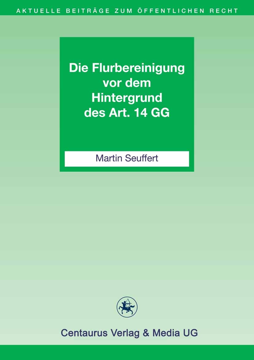 Titlebook: Die Flurbereinigung vor dem Hintergrund des Art. 14 GG; Martin Seuffert Book 2011 Centaurus Verlag & Media UG 2011 Abfindung.Enteignung.Fl Titlebook: Die Flurbereinigung vor dem Hintergrund des Art. 14 GG; Martin Seuffert Book 2011 Centaurus Verlag & Media UG 2011 Abfindung.Enteignung.Fl