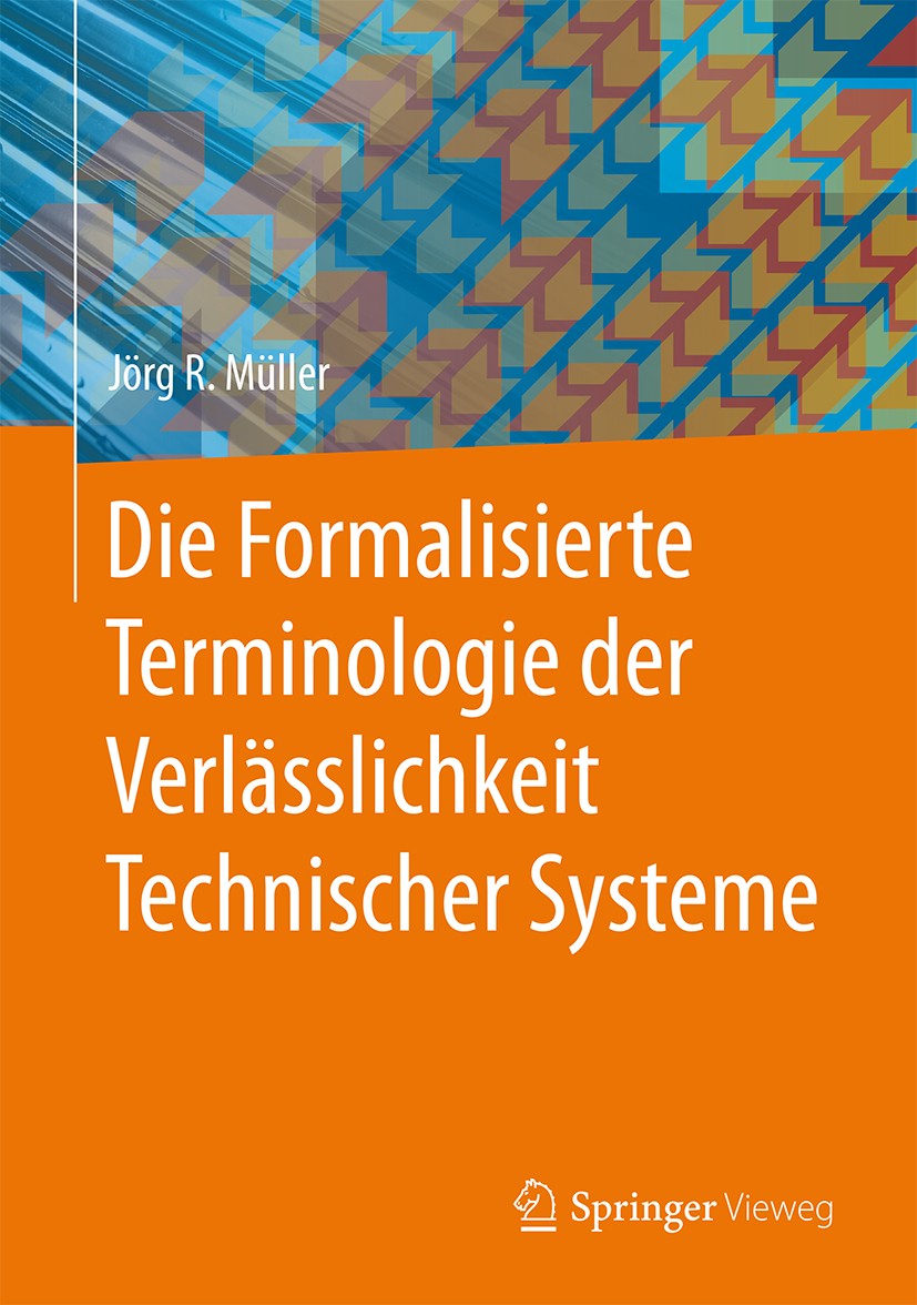Titlebook: Die Formalisierte Terminologie der Verlässlichkeit Technischer Systeme; Jörg R. Müller Book 2015 Springer-Verlag Berlin Heidelberg 2015 Si Titlebook: Die Formalisierte Terminologie der Verlässlichkeit Technischer Systeme; Jörg R. Müller Book 2015 Springer-Verlag Berlin Heidelberg 2015 Si