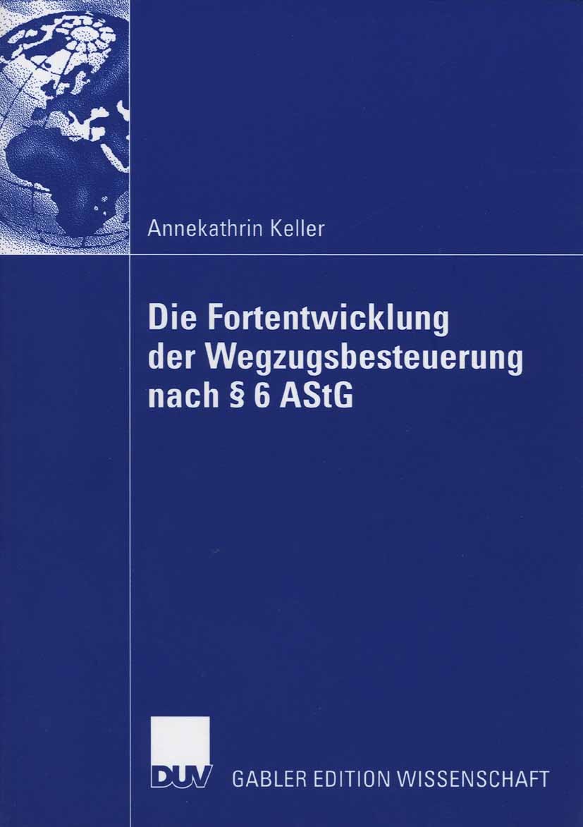 Titlebook: Die Fortentwicklung der Wegzugsbesteuerung nach § 6 AStG; Annekathrin Keller Book 2006 Gabler Verlag | Springer Fachmedien Wiesbaden GmbH, Titlebook: Die Fortentwicklung der Wegzugsbesteuerung nach § 6 AStG; Annekathrin Keller Book 2006 Gabler Verlag | Springer Fachmedien Wiesbaden GmbH,