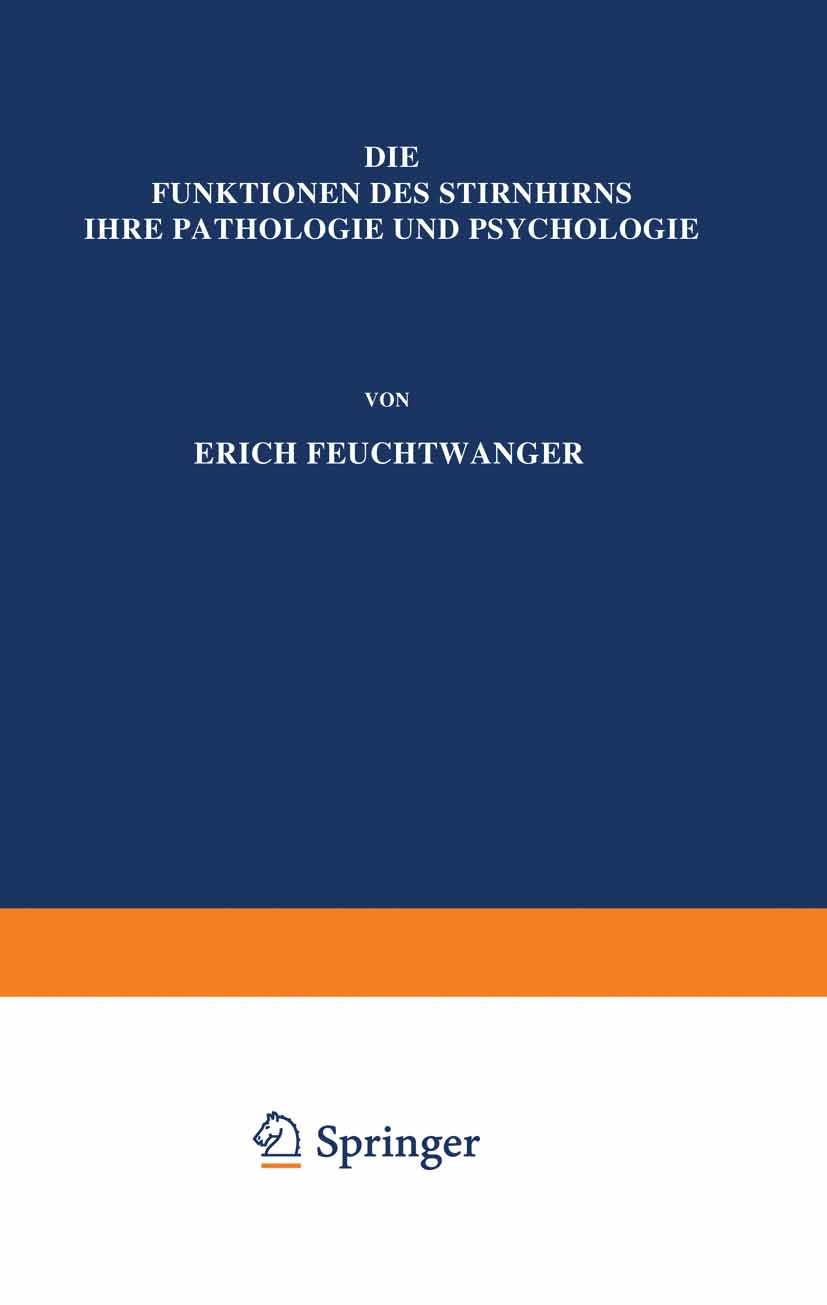 Titlebook: Die Funktionen des Stirnhirns ihre Pathologie und Psychologie; Erich Feuchtwanger Book 1923 Springer-Verlag Berlin Heidelberg 1923 Erwartu Titlebook: Die Funktionen des Stirnhirns ihre Pathologie und Psychologie; Erich Feuchtwanger Book 1923 Springer-Verlag Berlin Heidelberg 1923 Erwartu
