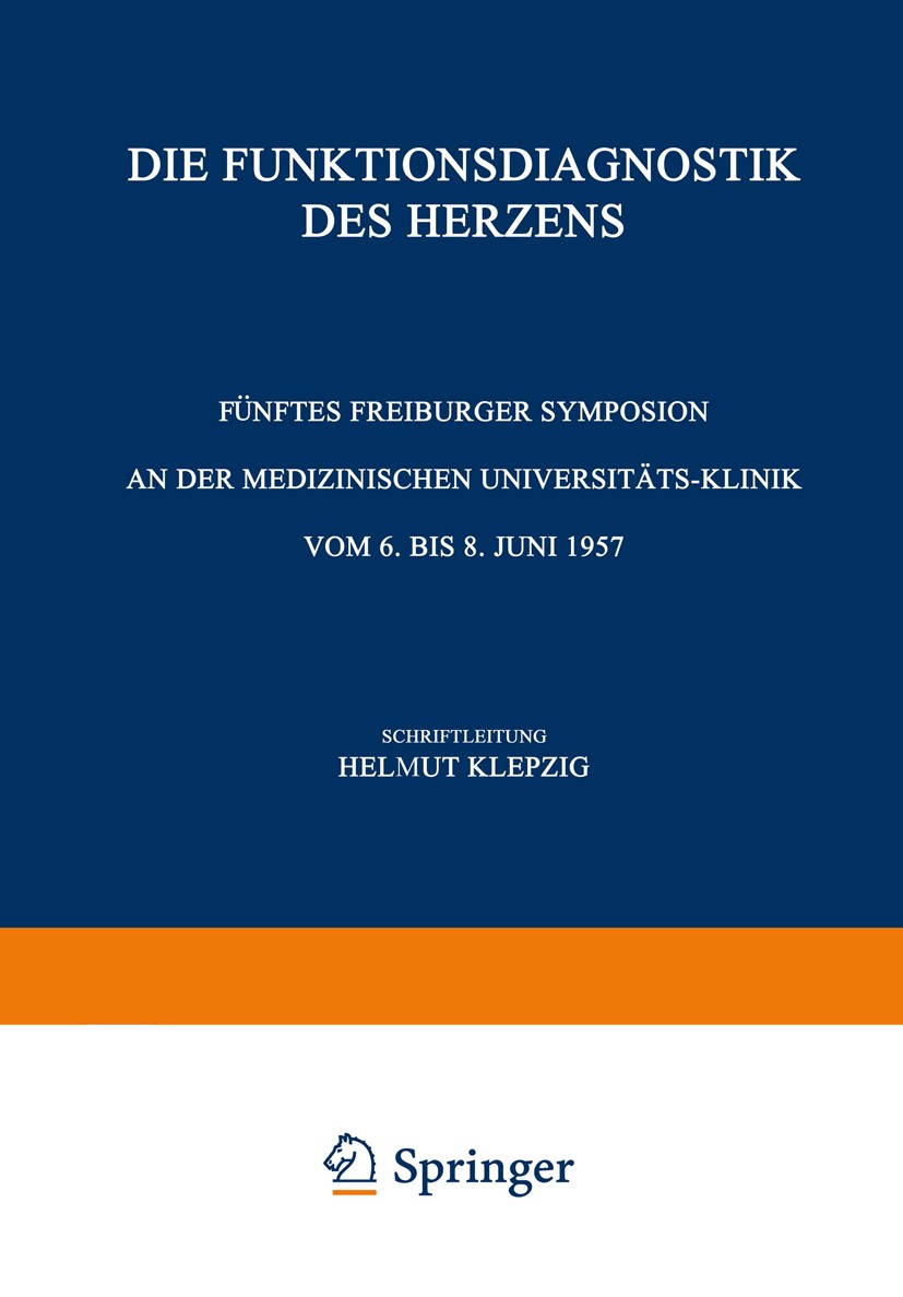 Titlebook: Die Funktionsdiagnostik des Herzens; Fünftes Freiburger S Helmut Klepzig Conference proceedings 1957 Springer-Verlag Berlin Heidelberg 1957 Titlebook: Die Funktionsdiagnostik des Herzens; Fünftes Freiburger S Helmut Klepzig Conference proceedings 1957 Springer-Verlag Berlin Heidelberg 1957