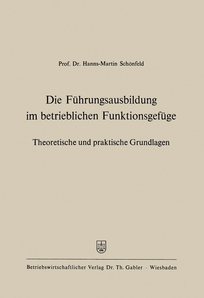 Titlebook: Die Führungsausbildung im betrieblichen Funktionsgefüge; Theoretische und pra Hanns-Martin Schönfeld Book 1967 Betriebswirtschaftlicher Ver Titlebook: Die Führungsausbildung im betrieblichen Funktionsgefüge; Theoretische und pra Hanns-Martin Schönfeld Book 1967 Betriebswirtschaftlicher Ver