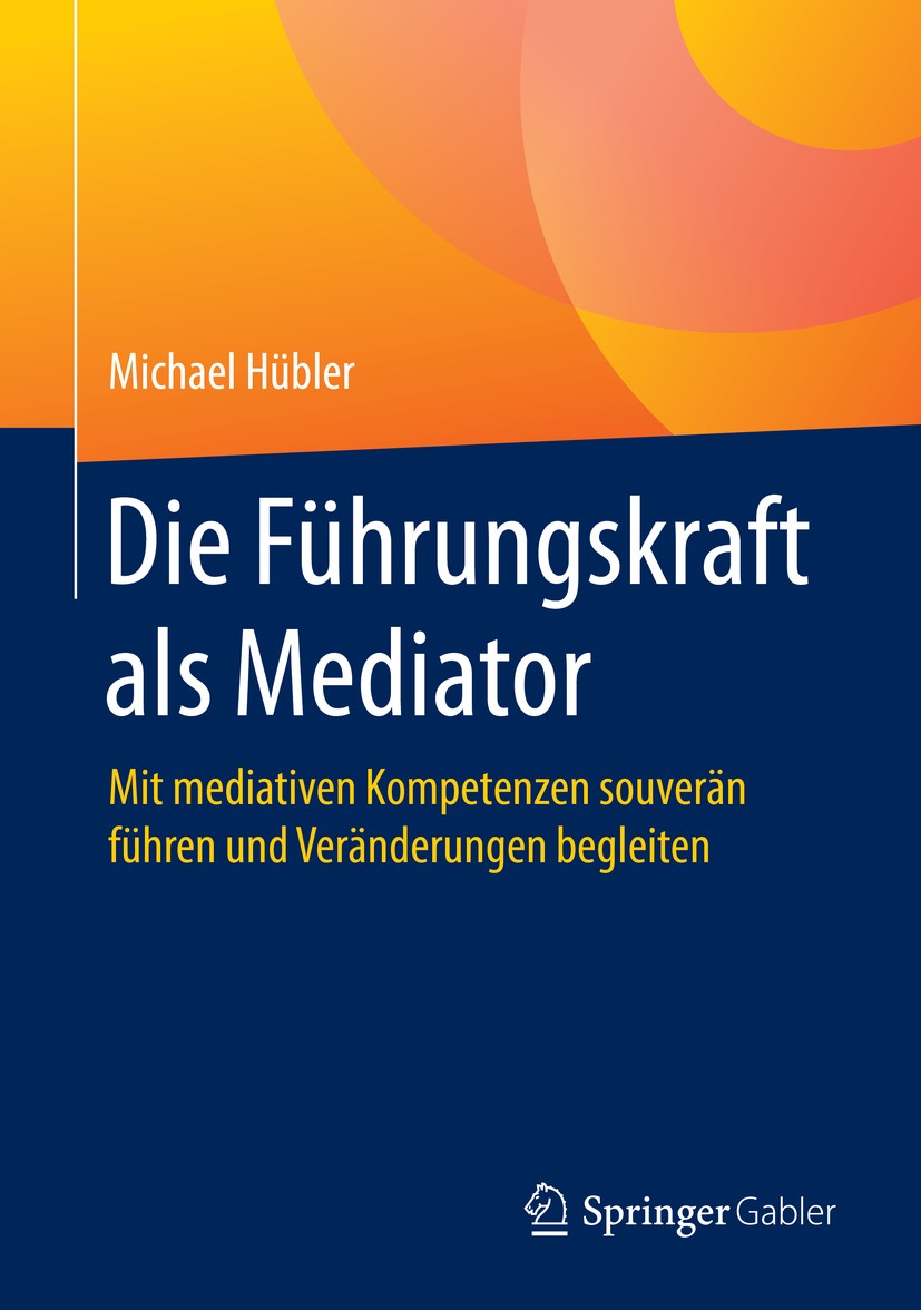 Titlebook: Die Führungskraft als Mediator; Mit mediativen Kompe Michael Hübler Book 2020 Springer Fachmedien Wiesbaden GmbH, ein Teil von Springer Nat Titlebook: Die Führungskraft als Mediator; Mit mediativen Kompe Michael Hübler Book 2020 Springer Fachmedien Wiesbaden GmbH, ein Teil von Springer Nat
