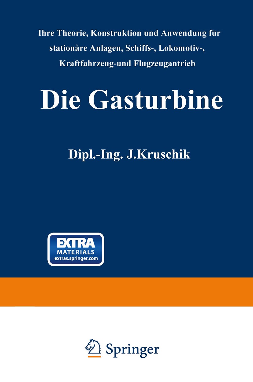 Titlebook: Die Gasturbine; Ihre Theorie, Konstr J. Kruschik Book 19521st edition Springer-Verlag Wien 1952 Dynamik.Entwicklung.Flugzeug.Forschung.Fort Titlebook: Die Gasturbine; Ihre Theorie, Konstr J. Kruschik Book 19521st edition Springer-Verlag Wien 1952 Dynamik.Entwicklung.Flugzeug.Forschung.Fort