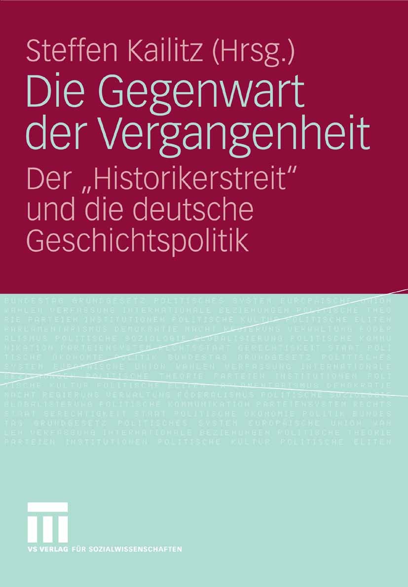 Titlebook: Die Gegenwart der Vergangenheit; Der „Historikerstrei Steffen Kailitz Book 2008 VS Verlag für Sozialwissenschaften | Springer Fachmedien Wi Titlebook: Die Gegenwart der Vergangenheit; Der „Historikerstrei Steffen Kailitz Book 2008 VS Verlag für Sozialwissenschaften | Springer Fachmedien Wi