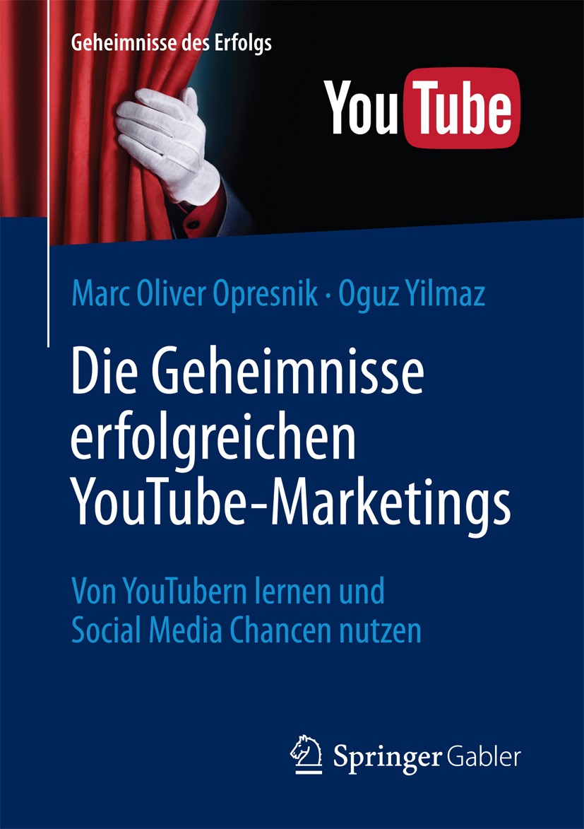 Titlebook: Die Geheimnisse erfolgreichen YouTube-Marketings; Von YouTubern lernen Marc Oliver Opresnik,Oguz Yilmaz Book 2016 Der/die Herausgeber bzw. Titlebook: Die Geheimnisse erfolgreichen YouTube-Marketings; Von YouTubern lernen Marc Oliver Opresnik,Oguz Yilmaz Book 2016 Der/die Herausgeber bzw.