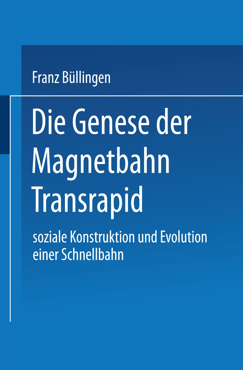 Titlebook: Die Genese der Magnetbahn Transrapid; Soziale Konstruktion Franz Büllingen Book 1997 Springer Fachmedien Wiesbaden 1997 Eisenbahn.Innovatio Titlebook: Die Genese der Magnetbahn Transrapid; Soziale Konstruktion Franz Büllingen Book 1997 Springer Fachmedien Wiesbaden 1997 Eisenbahn.Innovatio