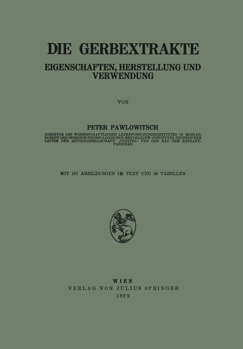 Titlebook: Die Gerbextrakte; Eigenschaften, Herst Peter Pawlowitsch Book 1929 Springer-Verlag Berlin Heidelberg 1929 Chemie.Dampf.Diffusion.Energie.Ex Titlebook: Die Gerbextrakte; Eigenschaften, Herst Peter Pawlowitsch Book 1929 Springer-Verlag Berlin Heidelberg 1929 Chemie.Dampf.Diffusion.Energie.Ex