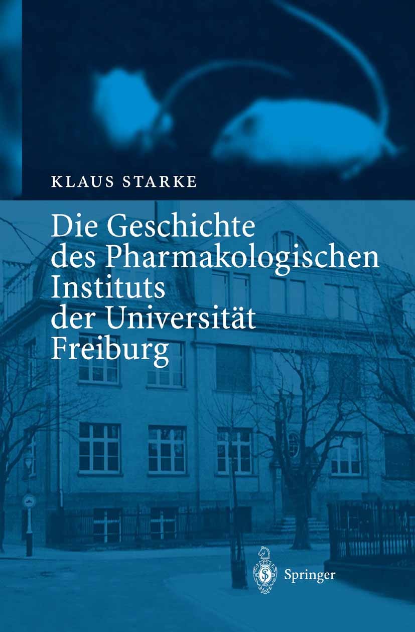 Titlebook: Die Geschichte des Pharmakologischen Instituts der Universität Freiburg; Klaus Starke Book 2004 Springer-Verlag Berlin Heidelberg 2004 Fri Titlebook: Die Geschichte des Pharmakologischen Instituts der Universität Freiburg; Klaus Starke Book 2004 Springer-Verlag Berlin Heidelberg 2004 Fri