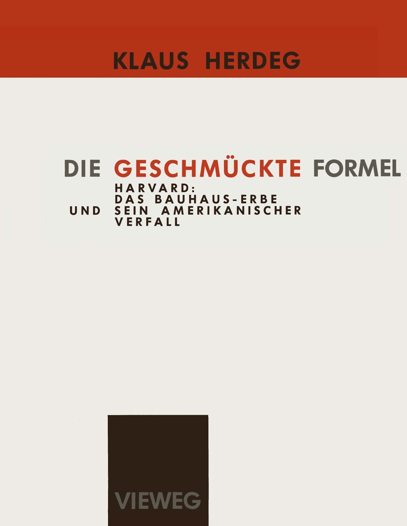Titlebook: Die Geschmückte Formel; Harvard: Das Bauhaus Klaus Herdeg Book 1988 Friedr. Vieweg & Sohn Verlagsgesellschaft mbH, Braunschweig 1988 Arbeit Titlebook: Die Geschmückte Formel; Harvard: Das Bauhaus Klaus Herdeg Book 1988 Friedr. Vieweg & Sohn Verlagsgesellschaft mbH, Braunschweig 1988 Arbeit