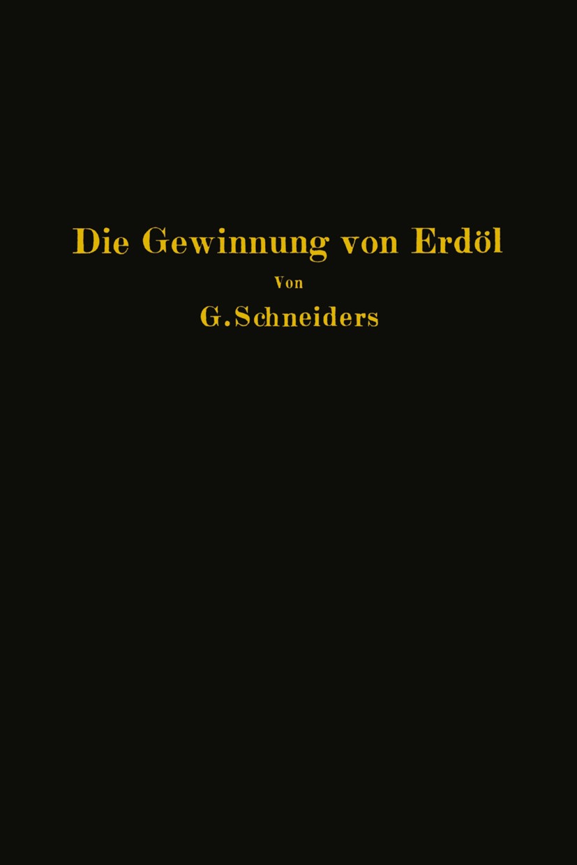 Titlebook: Die Gewinnung von Erdöl mit besonderer Berücksichtigung der bergmännischen Gewinnung; Gottfried Schneiders Book 1927 Julius Springer in Be Titlebook: Die Gewinnung von Erdöl mit besonderer Berücksichtigung der bergmännischen Gewinnung; Gottfried Schneiders Book 1927 Julius Springer in Be