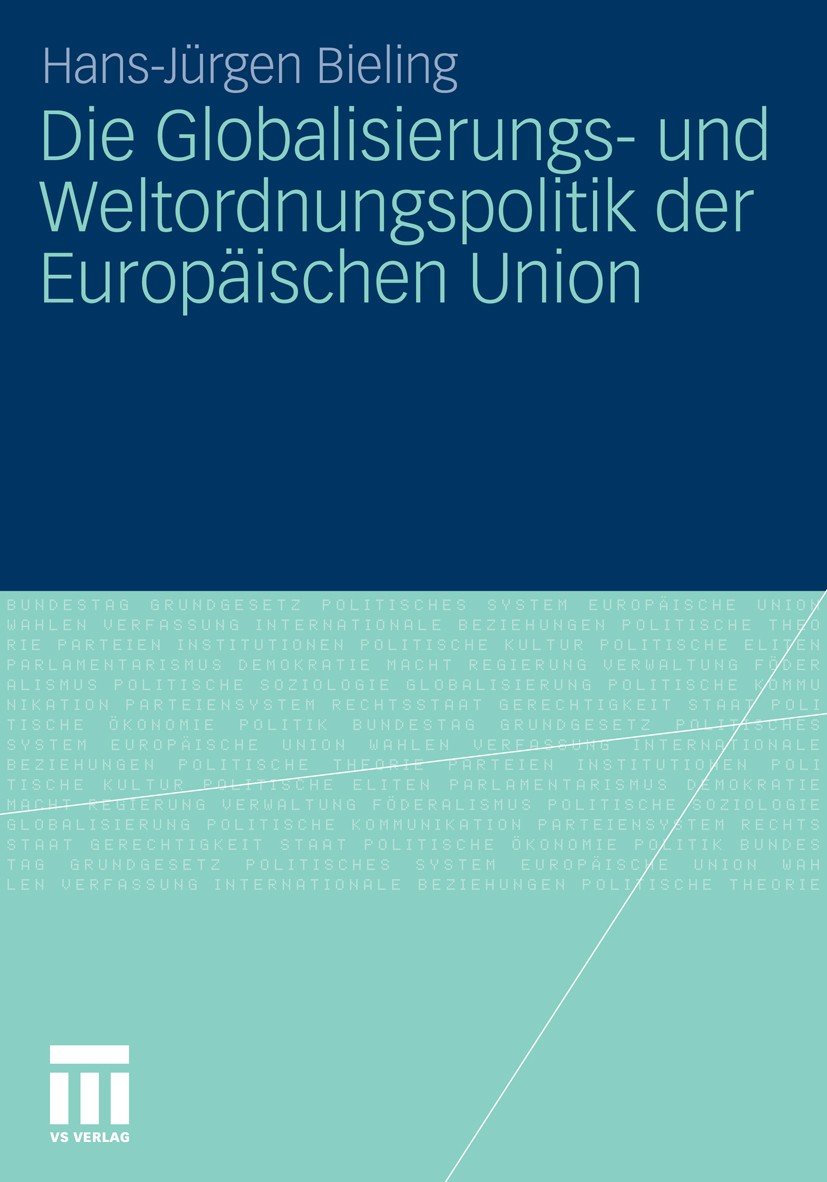 Titlebook: Die Globalisierungs- und Weltordnungspolitik der Europäischen Union; Hans-Jürgen Bieling Book 2010 VS Verlag für Sozialwissenschaften | Sp Titlebook: Die Globalisierungs- und Weltordnungspolitik der Europäischen Union; Hans-Jürgen Bieling Book 2010 VS Verlag für Sozialwissenschaften | Sp