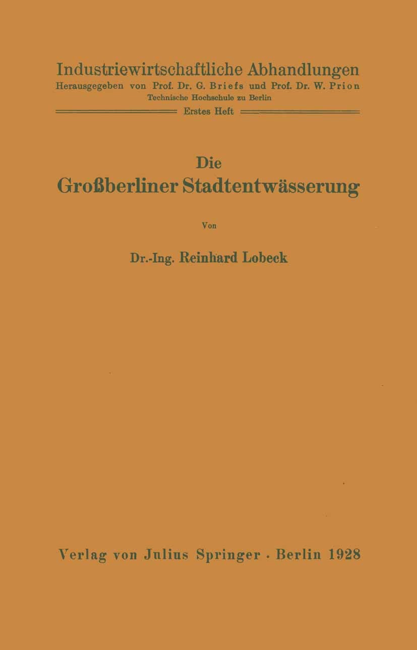 Titlebook: Die Großberliner Stadtentwässerung; Reinhard Lobeck Book 1928 Springer-Verlag Berlin Heidelberg 1928 Arbeit.Einheit.Haftung.Maschine.Organ Titlebook: Die Großberliner Stadtentwässerung; Reinhard Lobeck Book 1928 Springer-Verlag Berlin Heidelberg 1928 Arbeit.Einheit.Haftung.Maschine.Organ