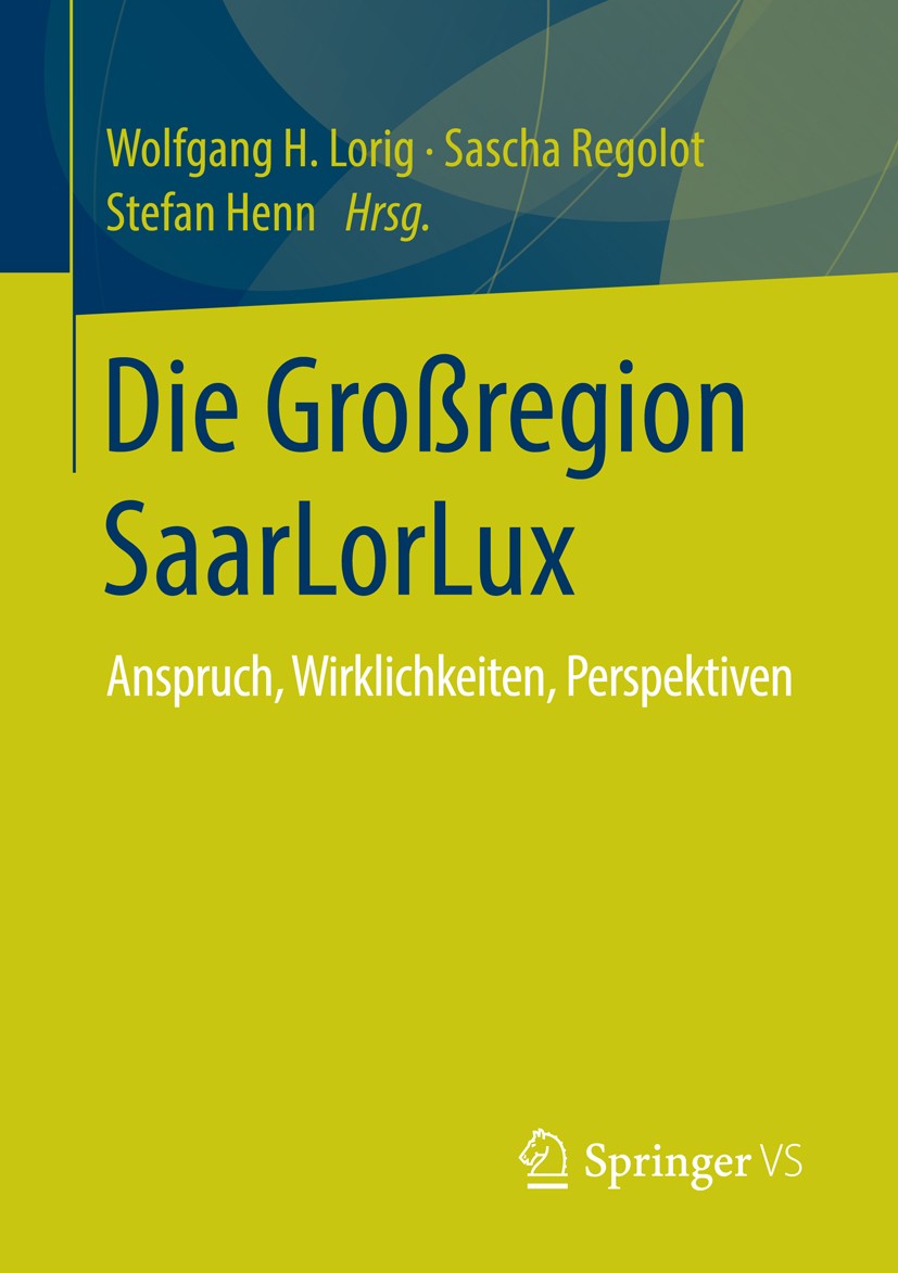 Titlebook: Die Großregion SaarLorLux; Anspruch, Wirklichke Wolfgang H. Lorig,Sascha Regolot,Stefan Henn Book 2016 Springer Fachmedien Wiesbaden 2016 E Titlebook: Die Großregion SaarLorLux; Anspruch, Wirklichke Wolfgang H. Lorig,Sascha Regolot,Stefan Henn Book 2016 Springer Fachmedien Wiesbaden 2016 E