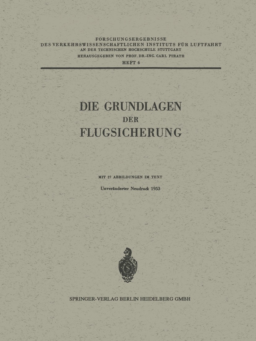 Titlebook: Die Grundlagen der Flugsicherung; Carl Pirath,Walther Lambert Conference proceedings 1933 Springer-Verlag Berlin Heidelberg 1933 Einheit.F Titlebook: Die Grundlagen der Flugsicherung; Carl Pirath,Walther Lambert Conference proceedings 1933 Springer-Verlag Berlin Heidelberg 1933 Einheit.F