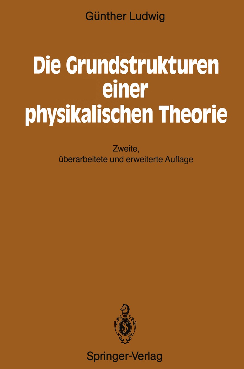 Titlebook: Die Grundstrukturen einer physikalischen Theorie; Günther Ludwig Textbook 1990Latest edition Springer-Verlag Berlin Heidelberg 1990 Axioma Titlebook: Die Grundstrukturen einer physikalischen Theorie; Günther Ludwig Textbook 1990Latest edition Springer-Verlag Berlin Heidelberg 1990 Axioma