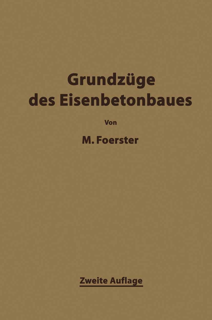 Titlebook: Die Grundzäge des Eisenbetonbaues; M. Foerster Book 1921Latest edition Springer-Verlag Berlin Heidelberg 1921 Baustoff.Baustoffe.Bemessung Titlebook: Die Grundzäge des Eisenbetonbaues; M. Foerster Book 1921Latest edition Springer-Verlag Berlin Heidelberg 1921 Baustoff.Baustoffe.Bemessung