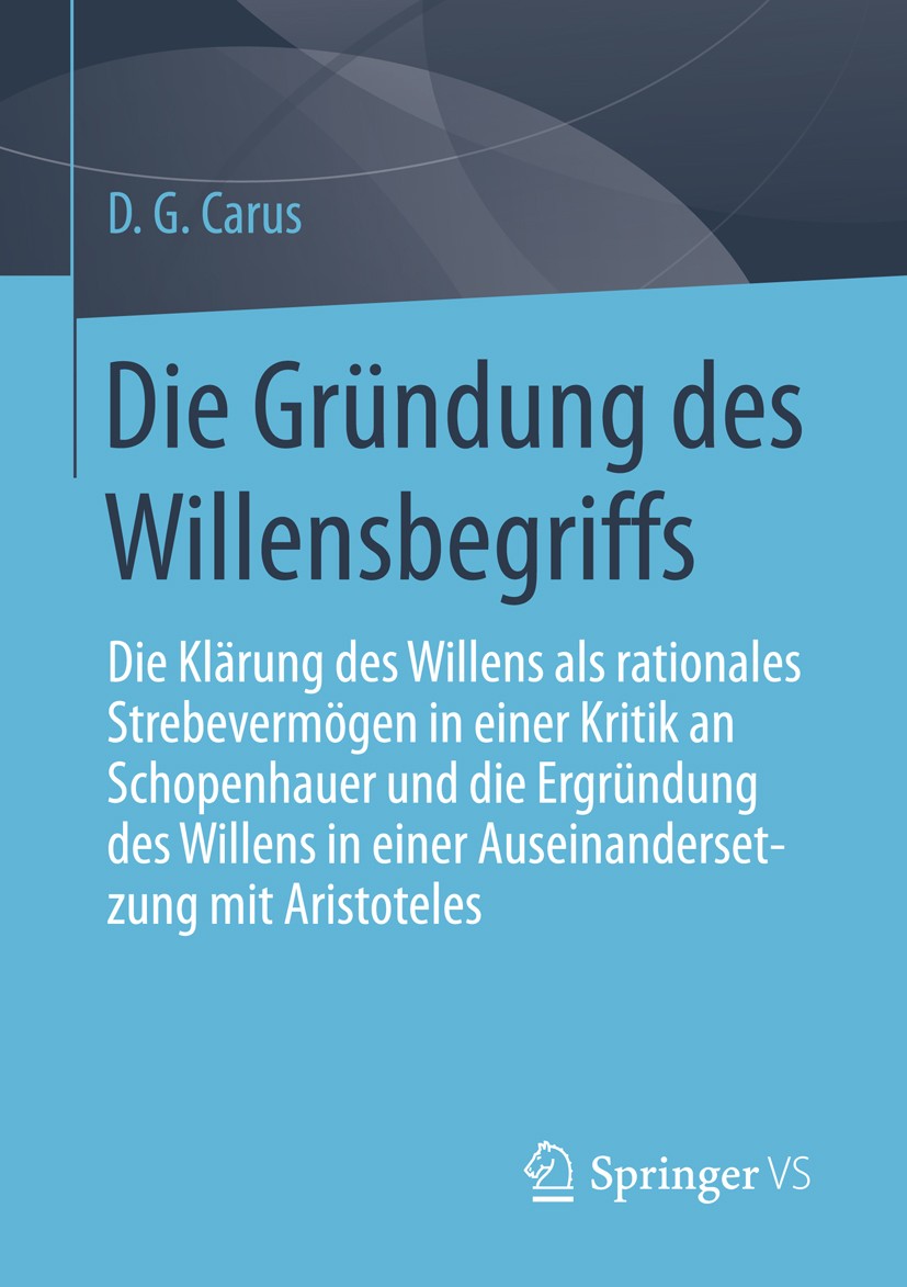 Titlebook: Die Gründung des Willensbegriffs; Die Klärung des Will D. G. Carus Book 2016 Springer Fachmedien Wiesbaden 2016 Aristoteles.Ethik.Schopenha Titlebook: Die Gründung des Willensbegriffs; Die Klärung des Will D. G. Carus Book 2016 Springer Fachmedien Wiesbaden 2016 Aristoteles.Ethik.Schopenha