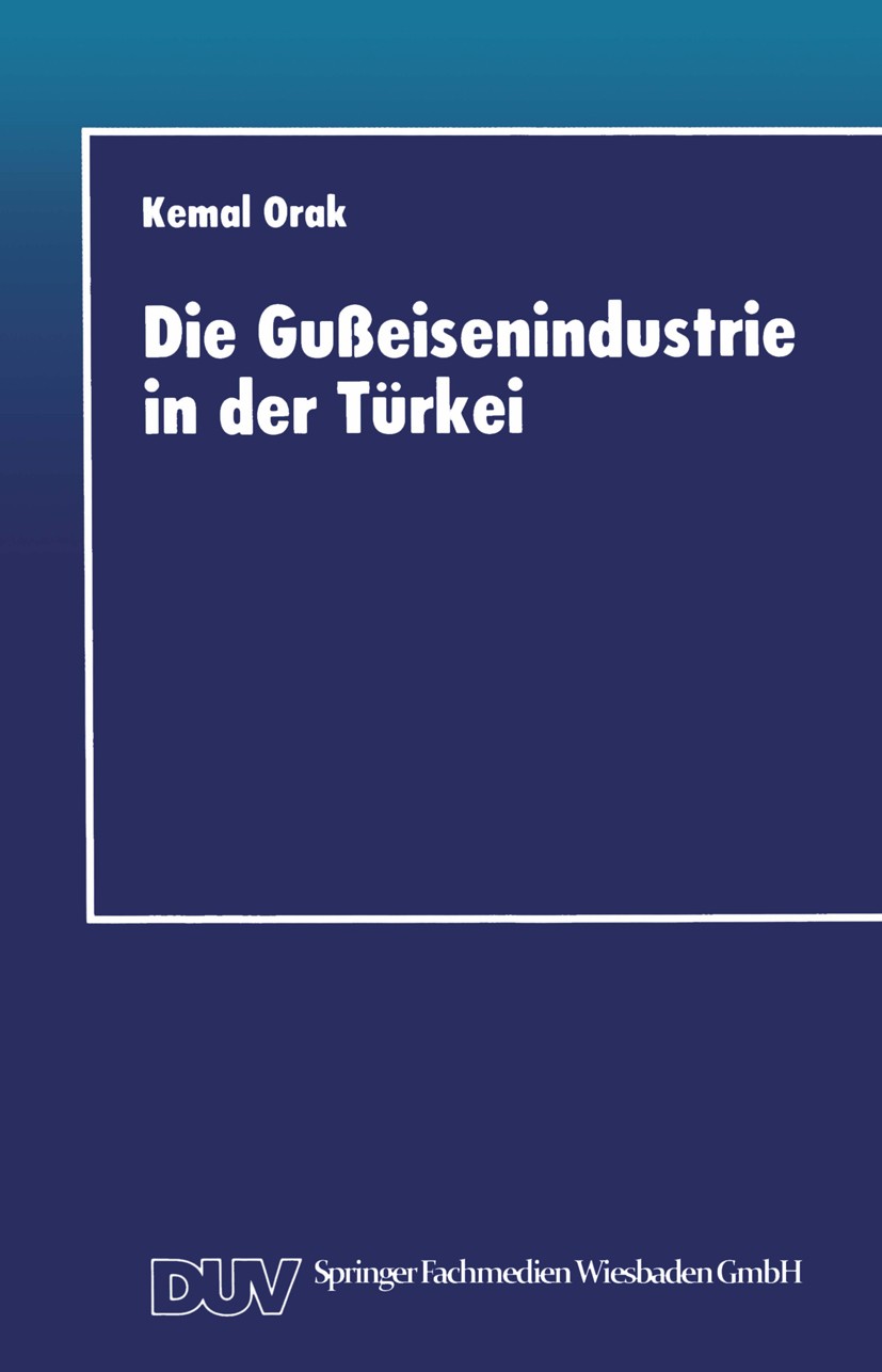 Titlebook: Die Gußeisenindustrie in der Türkei; Entwicklungschancen Kemal Orak Textbook 1996 Springer Fachmedien Wiesbaden 1996 Betriebswirtschaft.Ei Titlebook: Die Gußeisenindustrie in der Türkei; Entwicklungschancen Kemal Orak Textbook 1996 Springer Fachmedien Wiesbaden 1996 Betriebswirtschaft.Ei
