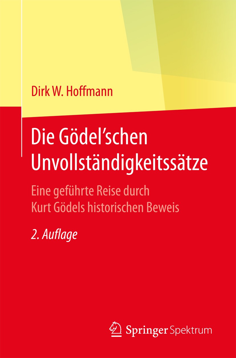 Titlebook: Die Gödel‘schen Unvollständigkeitssätze; Eine geführte Reise Dirk W. Hoffmann Textbook 2017Latest edition Springer-Verlag GmbH Deutschland Titlebook: Die Gödel‘schen Unvollständigkeitssätze; Eine geführte Reise Dirk W. Hoffmann Textbook 2017Latest edition Springer-Verlag GmbH Deutschland