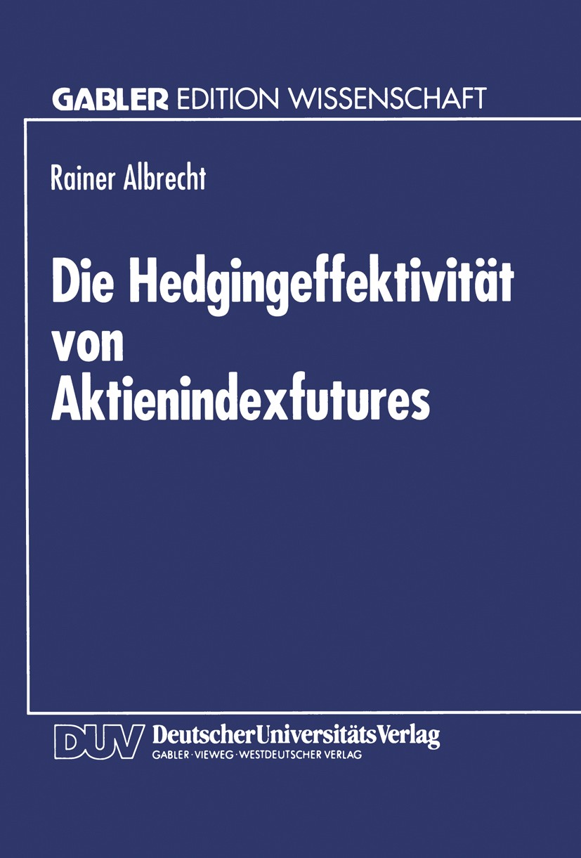 Titlebook: Die Hedgingeffektivität von Aktienindexfutures; Rainer Albrecht Textbook 1995 Springer Fachmedien Wiesbaden 1995 Aktien.Aktienindex.Future Titlebook: Die Hedgingeffektivität von Aktienindexfutures; Rainer Albrecht Textbook 1995 Springer Fachmedien Wiesbaden 1995 Aktien.Aktienindex.Future