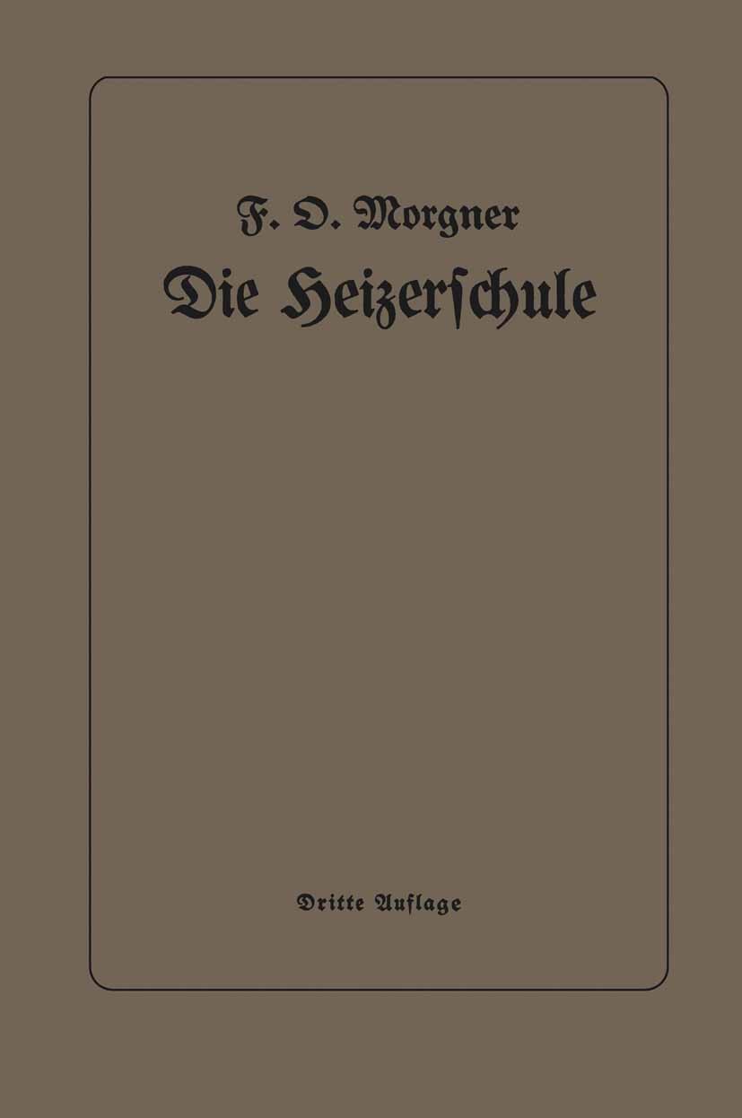 Titlebook: Die Heizerschule; Vorträge über die Be F. D. Morgner Book 1921Latest edition Springer-Verlag Berlin Heidelberg 1921 Brennstoff.Druck.Feuer. Titlebook: Die Heizerschule; Vorträge über die Be F. D. Morgner Book 1921Latest edition Springer-Verlag Berlin Heidelberg 1921 Brennstoff.Druck.Feuer.