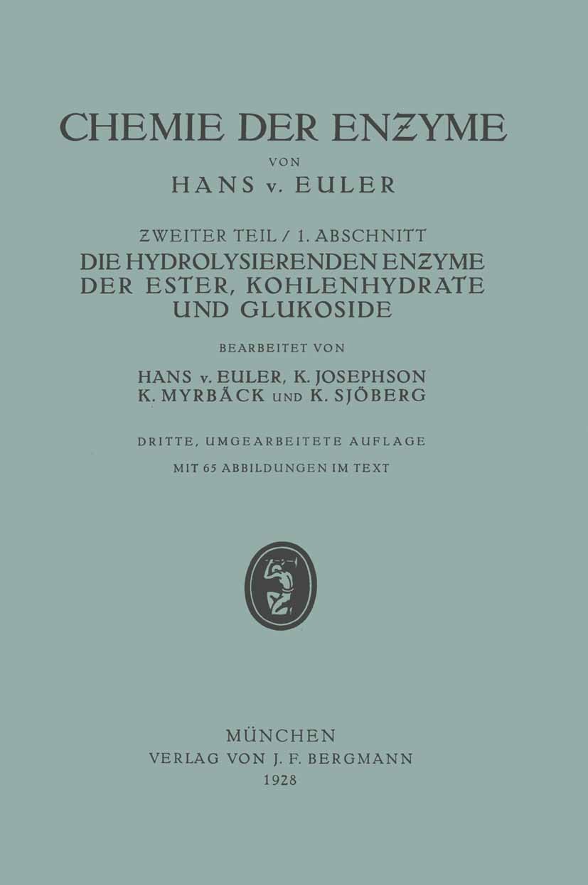 Titlebook: Die Hydrolisierenden Enzyme der Ester, Kohlenhydrate und Glukoside; II. Teil Spe?ielle C Hans Euler,K. Josephson,K. Sjöberg Book 1928Latest Titlebook: Die Hydrolisierenden Enzyme der Ester, Kohlenhydrate und Glukoside; II. Teil Spe?ielle C Hans Euler,K. Josephson,K. Sjöberg Book 1928Latest