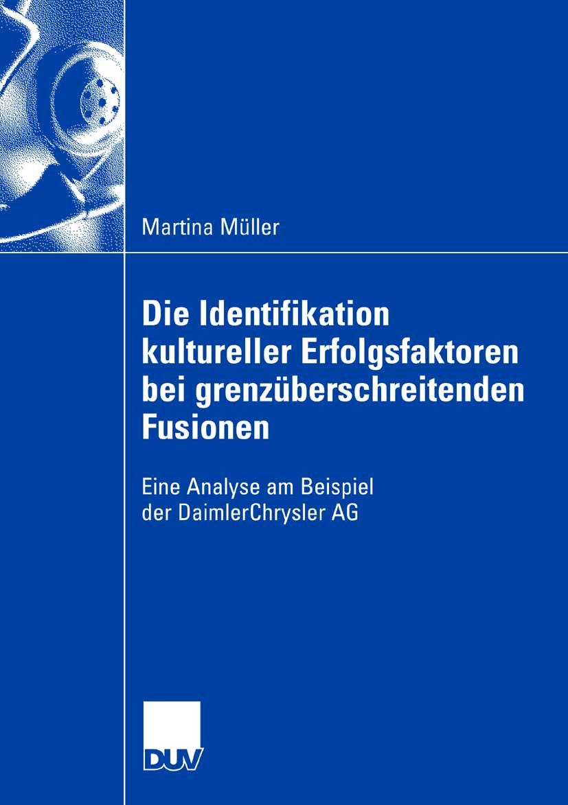 Titlebook: Die Identifikation kultureller Erfolgsfaktoren bei grenzüberschreitenden Fusionen; Eine Analyse am Beis Martina Müller Book 2007 Gabler Ver Titlebook: Die Identifikation kultureller Erfolgsfaktoren bei grenzüberschreitenden Fusionen; Eine Analyse am Beis Martina Müller Book 2007 Gabler Ver