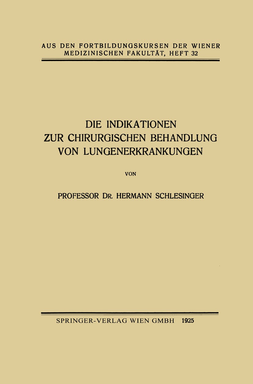 Titlebook: Die Indikationen zur Chirurgischen Behandlung von Lungenerkrankungen; Hermann Schlesinger Book 1925 Springer-Verlag Wien 1925 Behandlung.I Titlebook: Die Indikationen zur Chirurgischen Behandlung von Lungenerkrankungen; Hermann Schlesinger Book 1925 Springer-Verlag Wien 1925 Behandlung.I