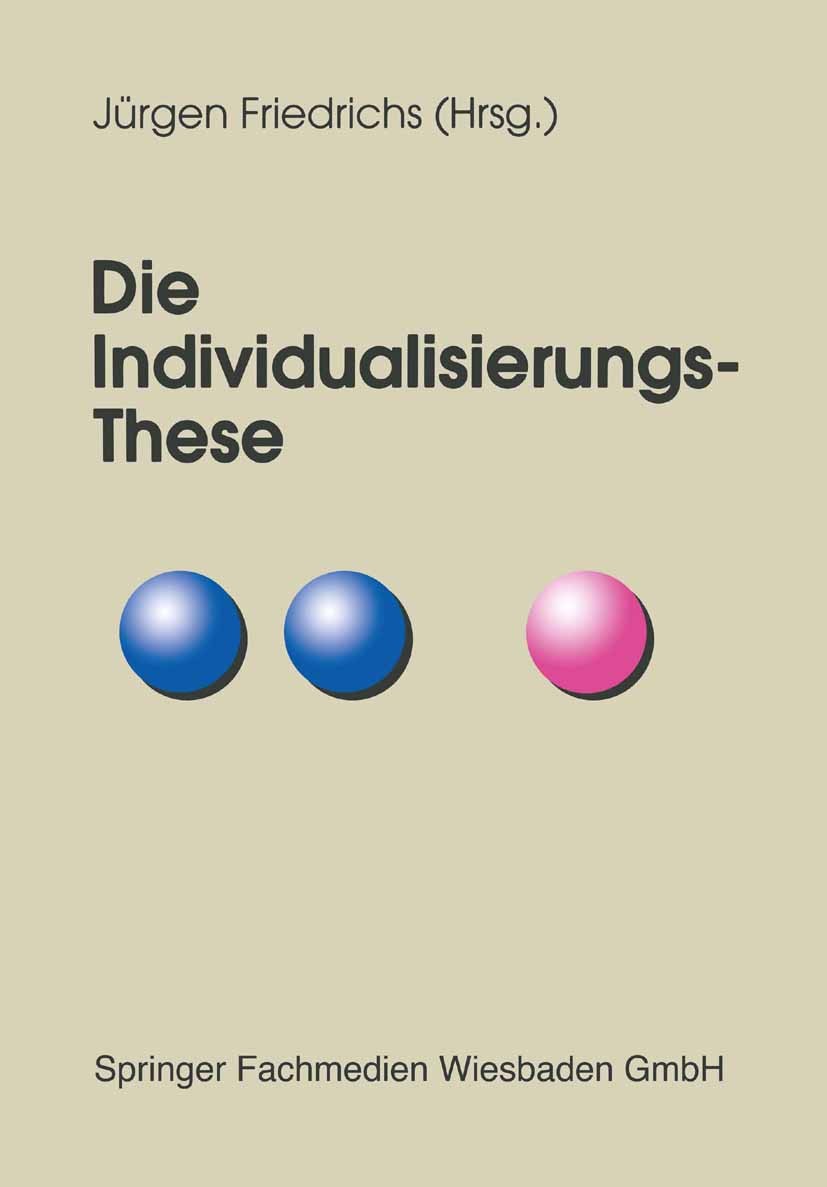 Titlebook: Die Individualisierungs-These; Jürgen Friedrichs Book 1998 Springer Fachmedien Wiesbaden 1998 Ausbildung.Beck, Ulrich.Einkommen.Familie.Fr Titlebook: Die Individualisierungs-These; Jürgen Friedrichs Book 1998 Springer Fachmedien Wiesbaden 1998 Ausbildung.Beck, Ulrich.Einkommen.Familie.Fr