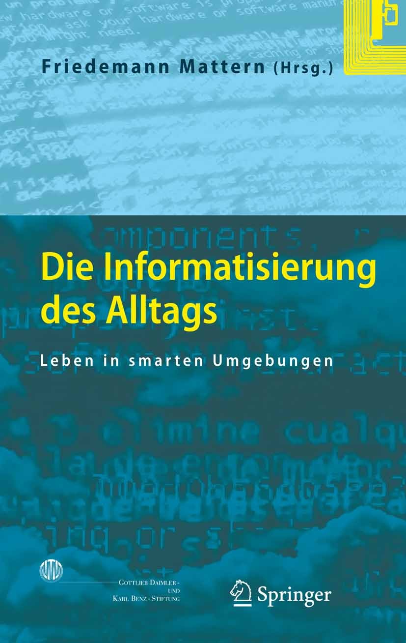 Titlebook: Die Informatisierung des Alltags; Leben in smarten Umg Friedemann Mattern Book 2007 Springer-Verlag Berlin Heidelberg 2007 Ambient Intellig Titlebook: Die Informatisierung des Alltags; Leben in smarten Umg Friedemann Mattern Book 2007 Springer-Verlag Berlin Heidelberg 2007 Ambient Intellig