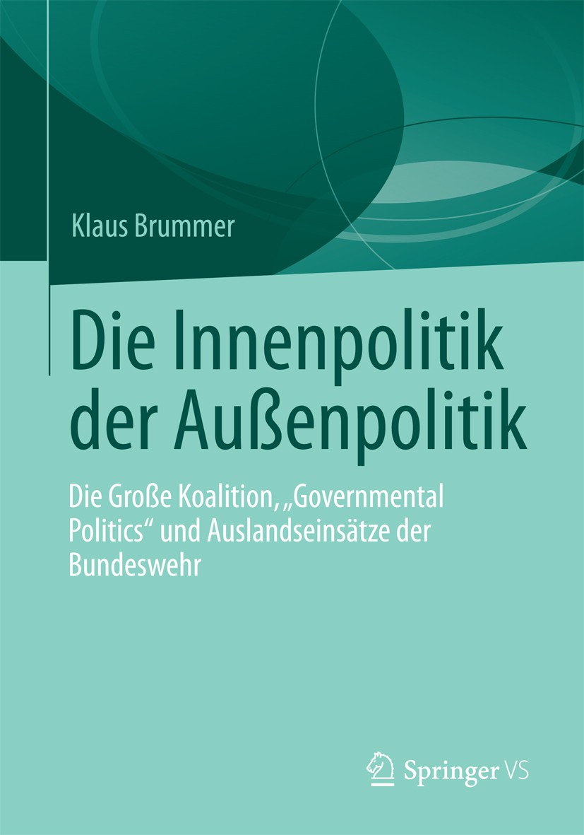 Titlebook: Die Innenpolitik der Außenpolitik; Die Große Koalition, Klaus Brummer Book 2013 Springer Fachmedien Wiesbaden 2013 Auslandseinsätze.Außenpo Titlebook: Die Innenpolitik der Außenpolitik; Die Große Koalition, Klaus Brummer Book 2013 Springer Fachmedien Wiesbaden 2013 Auslandseinsätze.Außenpo
