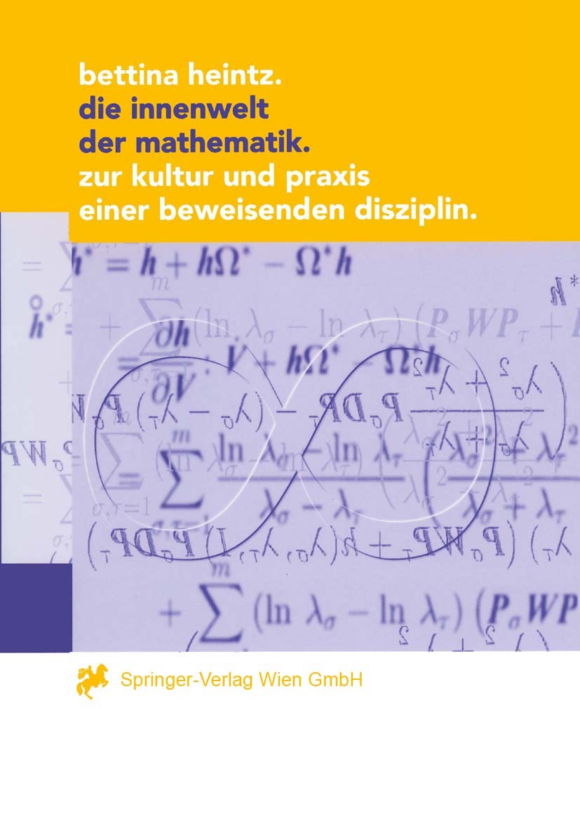 Titlebook: Die Innenwelt der Mathematik; Zur Kultur und Praxi Bettina Heintz BookLatest edition Springer-Verlag Wien 2000 Mathematik.Philosophie.Sozio Titlebook: Die Innenwelt der Mathematik; Zur Kultur und Praxi Bettina Heintz BookLatest edition Springer-Verlag Wien 2000 Mathematik.Philosophie.Sozio