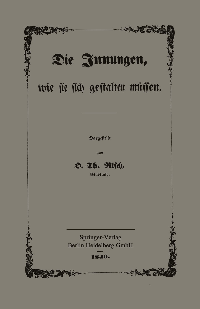 Titlebook: Die Innungen, wie sie sich gestalten müssen; Mit besonderer Berüc O. Th. Risch Book 1849 Springer-Verlag Berlin Heidelberg 1849 Altes Testa Titlebook: Die Innungen, wie sie sich gestalten müssen; Mit besonderer Berüc O. Th. Risch Book 1849 Springer-Verlag Berlin Heidelberg 1849 Altes Testa