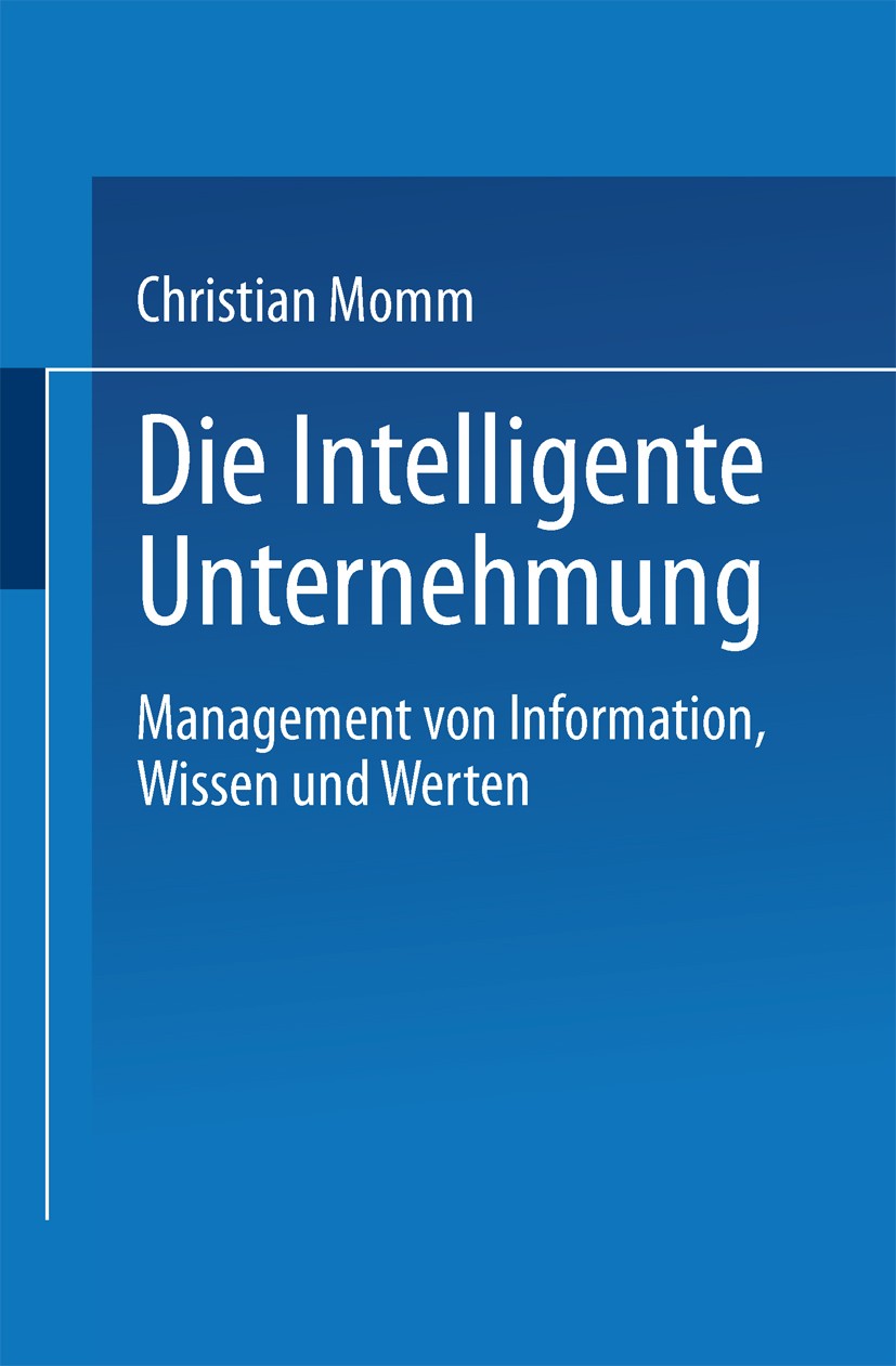 Titlebook: Die Intelligente Unternehmung; Management von Infor Christian Momm Textbook 1997 Springer Fachmedien Wiesbaden 1997 Evolution.Management.Ma Titlebook: Die Intelligente Unternehmung; Management von Infor Christian Momm Textbook 1997 Springer Fachmedien Wiesbaden 1997 Evolution.Management.Ma