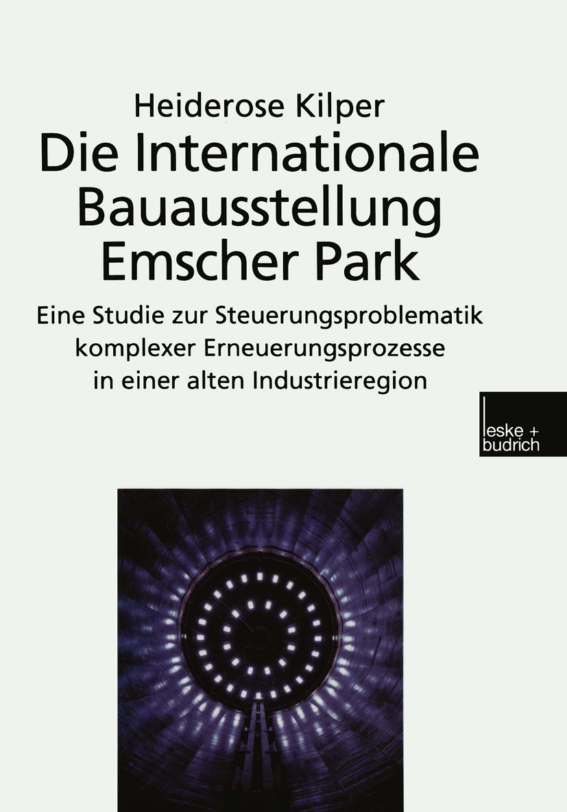 Titlebook: Die Internationale Bauausstellung Emscher Park; Eine Studie zur Steu Heiderose Kilper Book 1999 Springer Fachmedien Wiesbaden 1999 Institut Titlebook: Die Internationale Bauausstellung Emscher Park; Eine Studie zur Steu Heiderose Kilper Book 1999 Springer Fachmedien Wiesbaden 1999 Institut