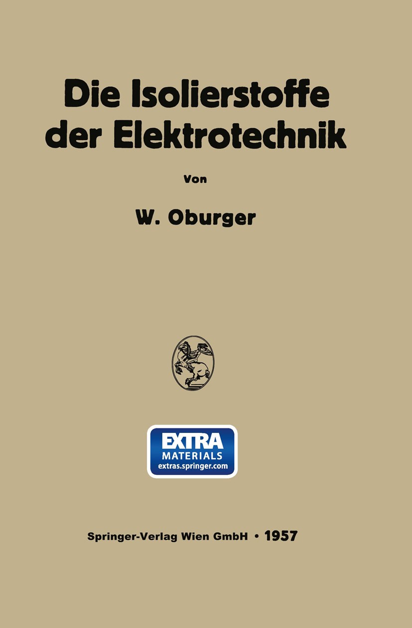 Titlebook: Die Isolierstoffe der Elektrotechnik; Wilhelm Oburger Book 1957 Springer-Verlag Wien 1957 Elektrotechnik.Feld.Vorschrift.Werkstoff.elektri Titlebook: Die Isolierstoffe der Elektrotechnik; Wilhelm Oburger Book 1957 Springer-Verlag Wien 1957 Elektrotechnik.Feld.Vorschrift.Werkstoff.elektri