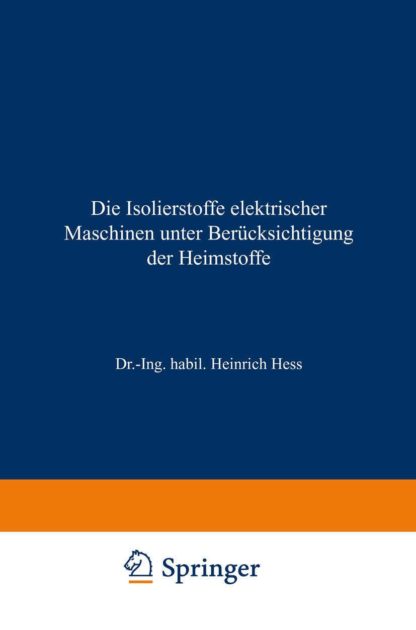 Titlebook: Die Isolierstoffe elektrischer Maschinen unter Berücksichtigung der Heimstoffe; Heinrich Hess,A. Leonhard Book 1942 Springer Fachmedien Wi Titlebook: Die Isolierstoffe elektrischer Maschinen unter Berücksichtigung der Heimstoffe; Heinrich Hess,A. Leonhard Book 1942 Springer Fachmedien Wi