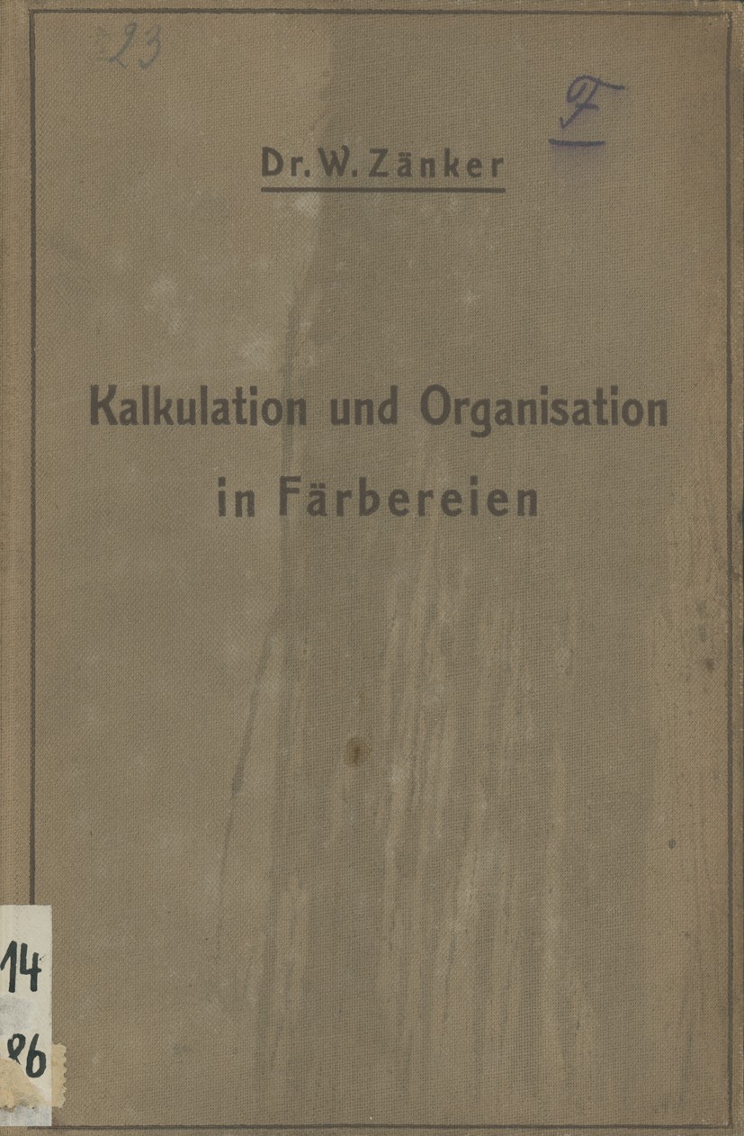 Titlebook: Die Kalkulation und Organisation in Färbereien und verwandten Betrieben; Ein kurzer Ratgeber W. Zänker Book 1911 Verlag von Julius Springe Titlebook: Die Kalkulation und Organisation in Färbereien und verwandten Betrieben; Ein kurzer Ratgeber W. Zänker Book 1911 Verlag von Julius Springe