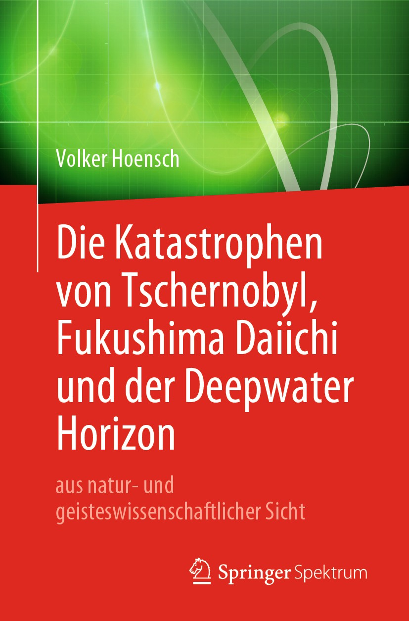 Titlebook: Die Katastrophen von Tschernobyl, Fukushima Daiichi und der Deepwater Horizon aus natur- und geistes; Volker Hoensch Book 2019 Springer-Ve Titlebook: Die Katastrophen von Tschernobyl, Fukushima Daiichi und der Deepwater Horizon aus natur- und geistes; Volker Hoensch Book 2019 Springer-Ve