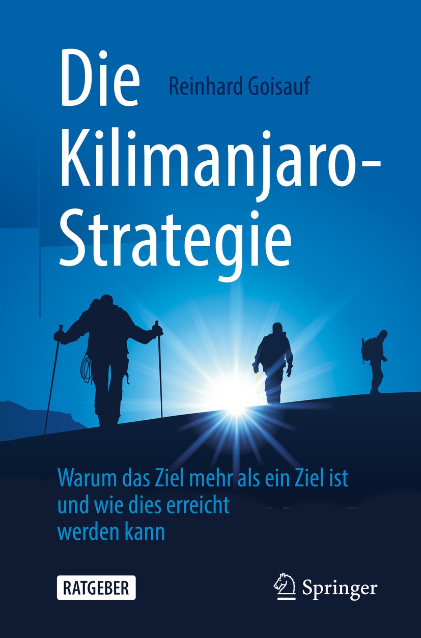 Titlebook: Die Kilimanjaro-Strategie; Warum das Ziel mehr Reinhard Goisauf Book 2020 Der/die Herausgeber bzw. der/die Autor(en), exklusiv lizenziert Titlebook: Die Kilimanjaro-Strategie; Warum das Ziel mehr Reinhard Goisauf Book 2020 Der/die Herausgeber bzw. der/die Autor(en), exklusiv lizenziert