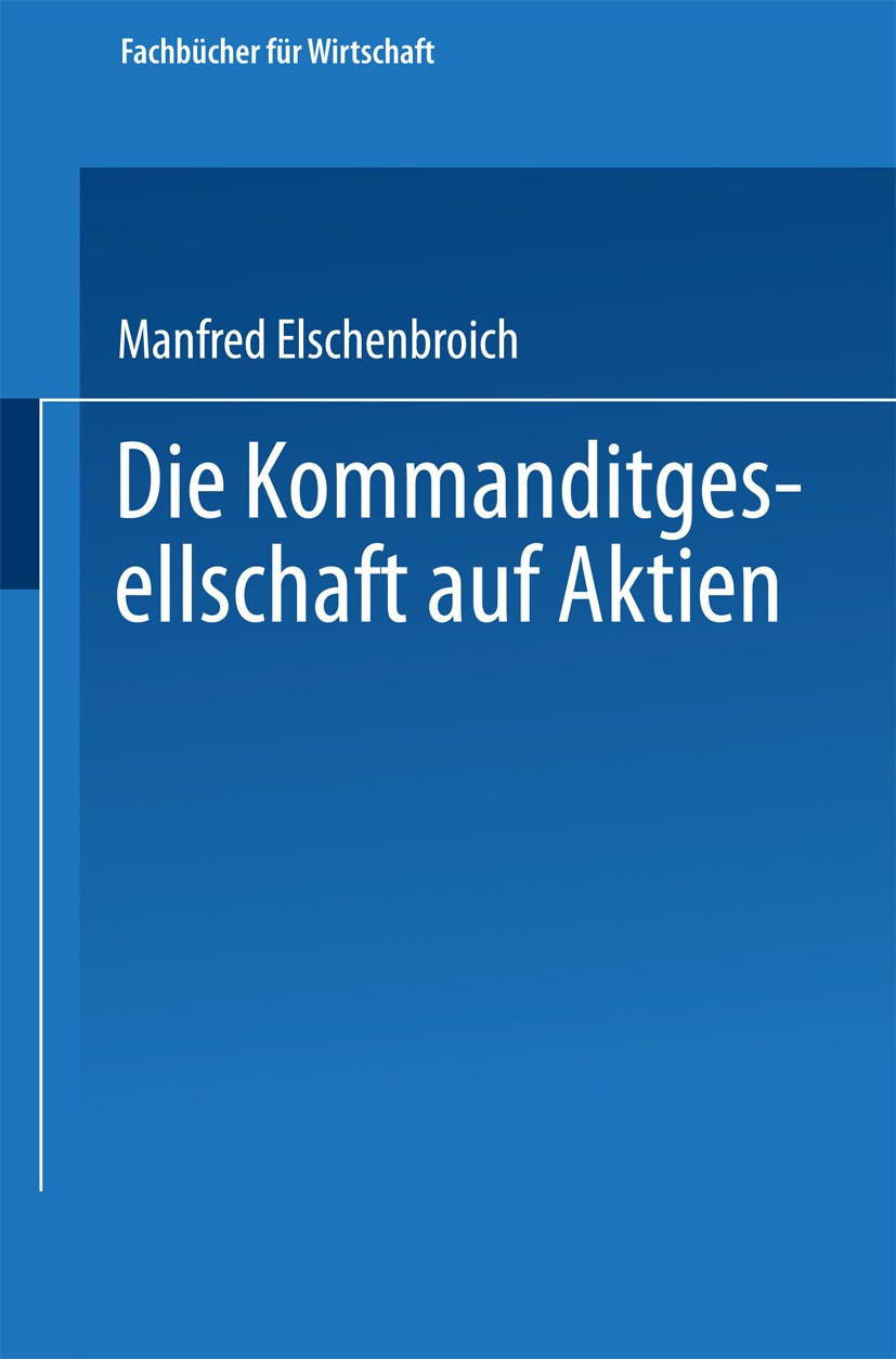 Titlebook: Die Kommanditgesellschaft auf Aktien; Rechtliche Gestaltun Manfred Elschenbroich Book 1959 Springer Fachmedien Wiesbaden 1959 Aktien.KGaA.K Titlebook: Die Kommanditgesellschaft auf Aktien; Rechtliche Gestaltun Manfred Elschenbroich Book 1959 Springer Fachmedien Wiesbaden 1959 Aktien.KGaA.K