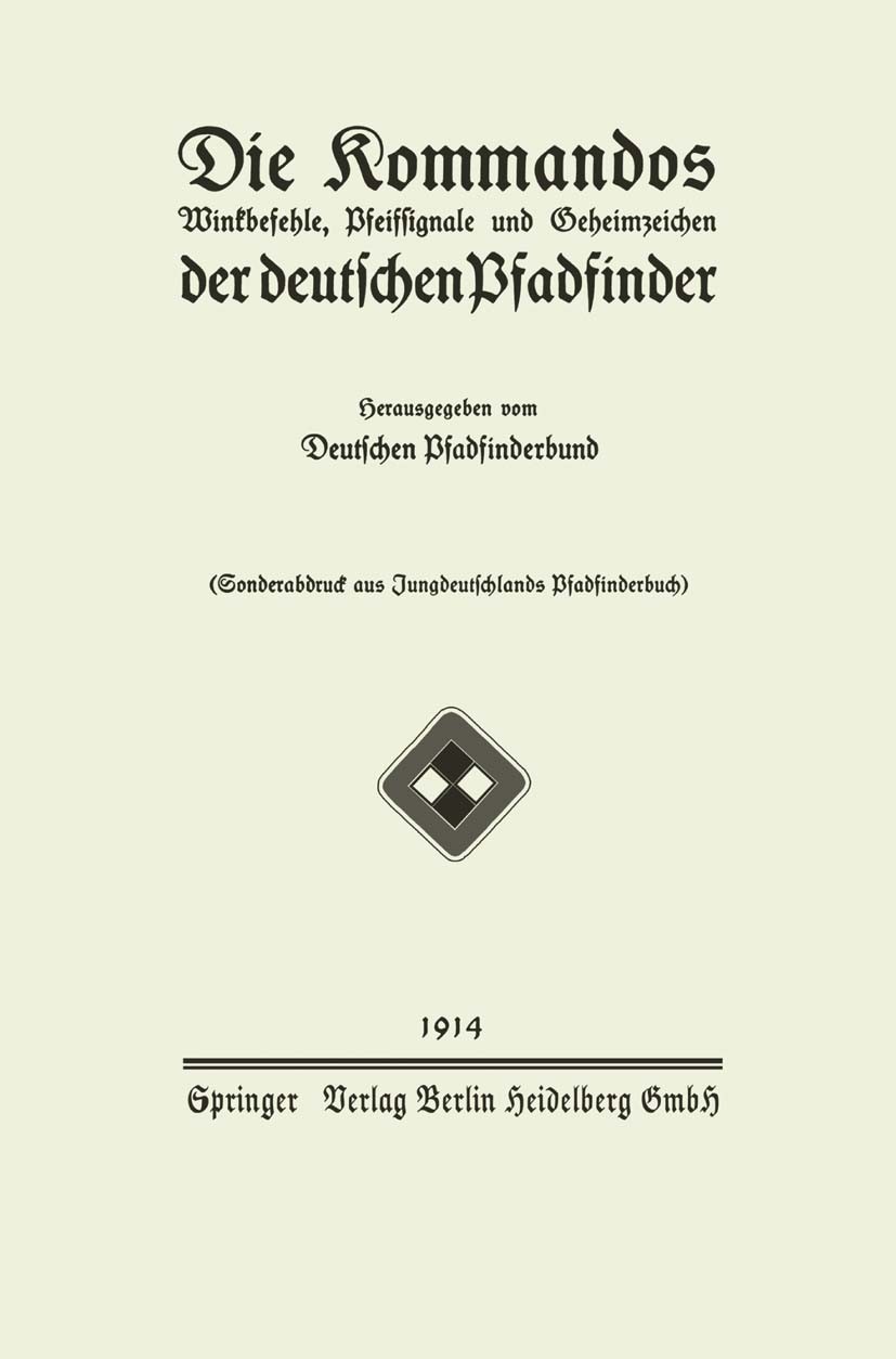 Titlebook: Die Kommandos Winkbefehle, Pfeifsignale und Geheimzeichen der deutschen Pfadfinder; Deutschen Pfadfinderbund Book 1914 Springer-Verlag Ber Titlebook: Die Kommandos Winkbefehle, Pfeifsignale und Geheimzeichen der deutschen Pfadfinder; Deutschen Pfadfinderbund Book 1914 Springer-Verlag Ber