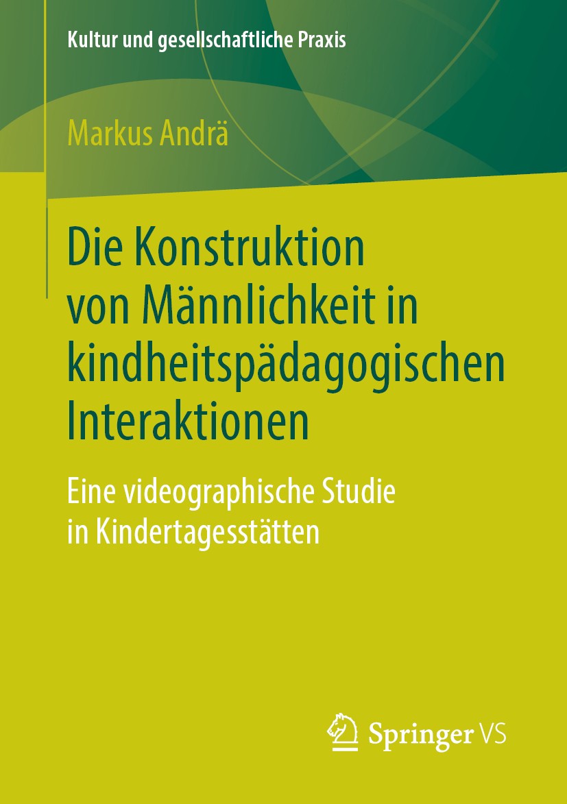 Titlebook: Die Konstruktion von Männlichkeit in kindheitspädagogischen Interaktionen; Eine videographische Markus Andrä Book 2019 Springer Fachmedien Titlebook: Die Konstruktion von Männlichkeit in kindheitspädagogischen Interaktionen; Eine videographische Markus Andrä Book 2019 Springer Fachmedien