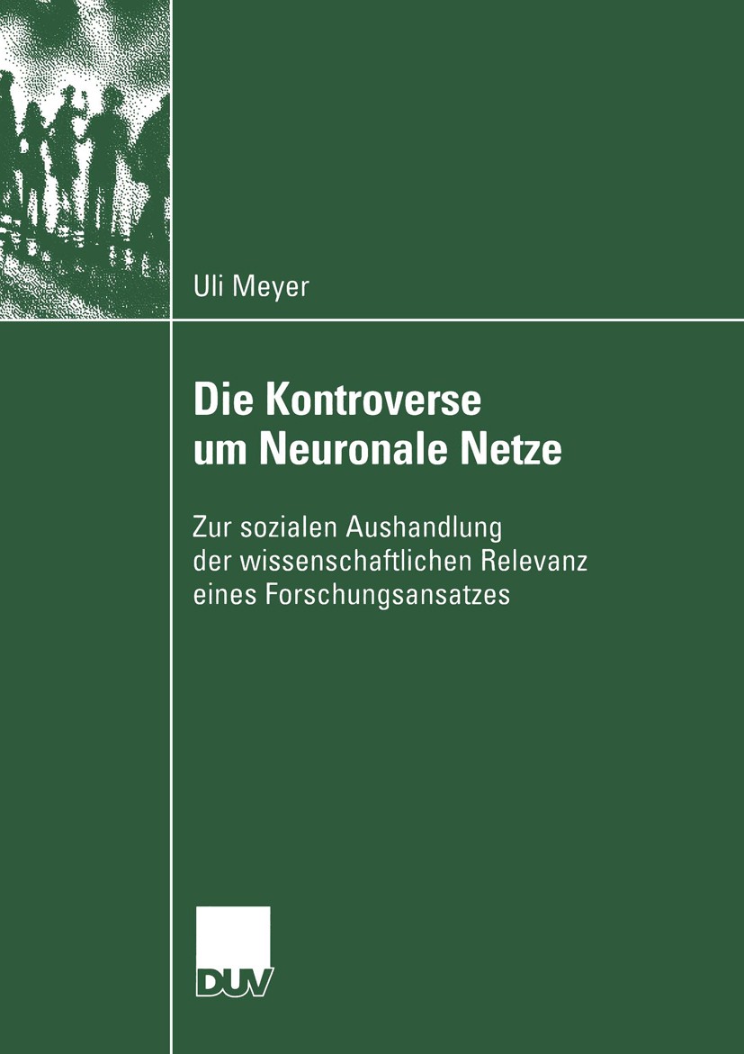 Titlebook: Die Kontroverse um Neuronale Netze; Zur sozialen Aushand Uli Meyer Book 2004 Springer Fachmedien Wiesbaden 2004 Intelligenz.Neuronale Netze Titlebook: Die Kontroverse um Neuronale Netze; Zur sozialen Aushand Uli Meyer Book 2004 Springer Fachmedien Wiesbaden 2004 Intelligenz.Neuronale Netze