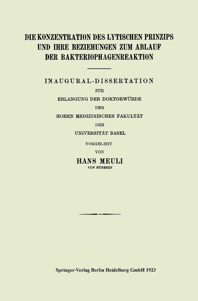 Titlebook: Die Konzentration des Lytischen Prinzips und ihre Beziehungen zum Ablauf der Bakteriophagenreaktion; Hans Meuli Book 1923 Springer-Verlag Titlebook: Die Konzentration des Lytischen Prinzips und ihre Beziehungen zum Ablauf der Bakteriophagenreaktion; Hans Meuli Book 1923 Springer-Verlag