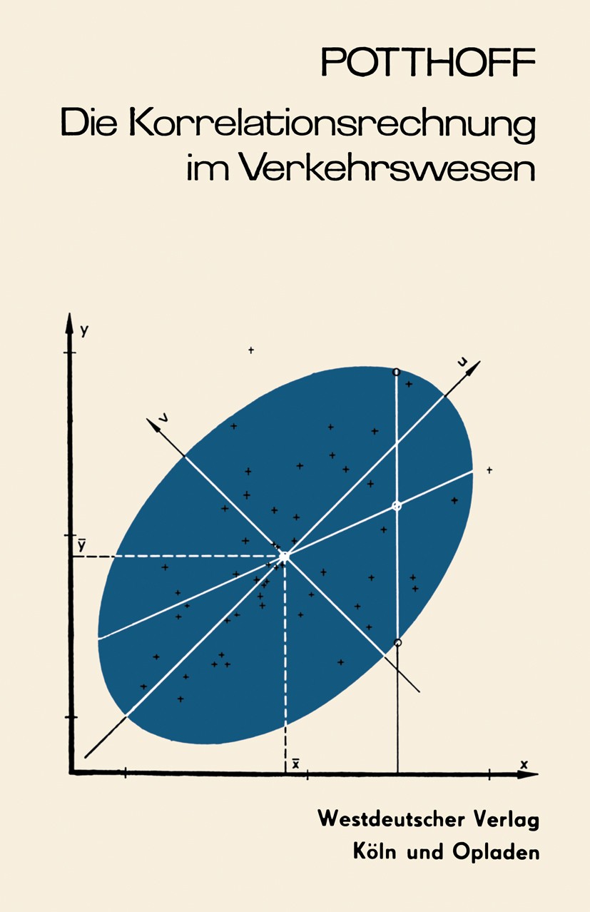 Titlebook: Die Korrelationsrechnung im Verkehrswesen; Gerhart Potthoff Book 1967 Springer Fachmedien Wiesbaden 1967 Formelsammlung.Funktion.Statistik Titlebook: Die Korrelationsrechnung im Verkehrswesen; Gerhart Potthoff Book 1967 Springer Fachmedien Wiesbaden 1967 Formelsammlung.Funktion.Statistik