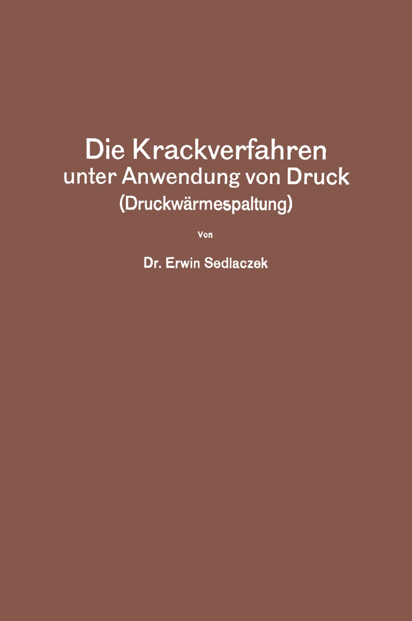 Titlebook: Die Krackverfahren unter Anwendung von Druck (Druckwärmespaltung); Erwin Sedlaczek Book 1929 Julius Springer, Berlin 1929 Aluminium.Bäder. Titlebook: Die Krackverfahren unter Anwendung von Druck (Druckwärmespaltung); Erwin Sedlaczek Book 1929 Julius Springer, Berlin 1929 Aluminium.Bäder.