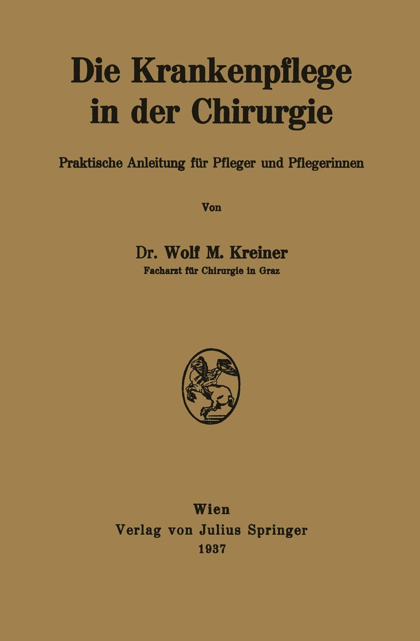 Titlebook: Die Krankenpflege in der Chirurgie; Praktische Anleitung Wolf M. Kreiner Book 1937 Verlag von Julius Springer 1937 Bauchoperationen.Chirurg Titlebook: Die Krankenpflege in der Chirurgie; Praktische Anleitung Wolf M. Kreiner Book 1937 Verlag von Julius Springer 1937 Bauchoperationen.Chirurg